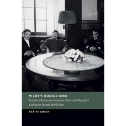 Vichy's Double Bind: French Collaboration between Hitler and Mussolini during the Second World War