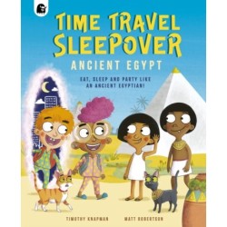 Time Travel Sleepover: Ancient Egypt: Eat, Sleep and Party Like an Ancient Egyptian!