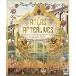 An Atlas of Afterlives: Discover Underworlds, Otherworlds and Heavenly Realms