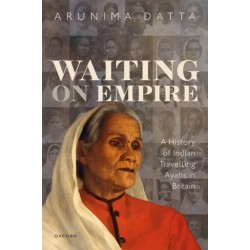 Waiting on Empire: A History of Indian Travelling Ayahs in Britain