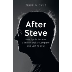 After Steve: How Apple Became a Trillion-Dollar Company and Lost its Soul