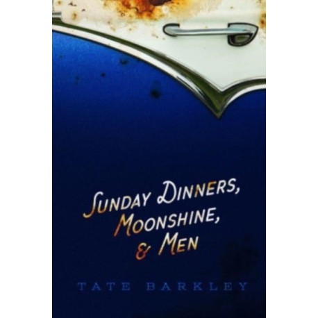 Sunday Dinners, Moonshine and Men