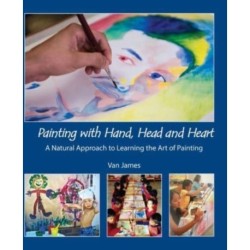 Painting with Hand, Head and Heart: A Natural Approach to Learning the Art of Painting