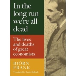 In the Long Run We Are All Dead: The Lives and Deaths of Great Economists