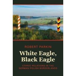 White Eagle, Black Eagle: Ethnic Relations in the German-Polish Borderlands