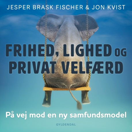Frihed, lighed og privat velfærd: På vej mod en ny samfundsmodel