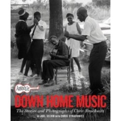 Arhoolie Records Down Home Music: The Stories and Photographs of Chris Strachwitz