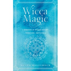Wicca Magic: A Handbook of Wiccan History, Traditions, and Rituals