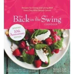 The Back in the Swing Cookbook, 10th Anniversary Edition: Recipes for Eating and Living Well Every Day After Breast Cancer