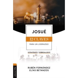 Josue: Las doce claves para un liderazgo estrategico y sobresaliente
