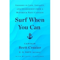 Surf When You Can: Lessons in Life, Loyalty, and Leadership from a Maverick Navy Captain