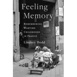 Feeling Memory: Remembering Wartime Childhoods in France