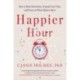 Happier Hour: How to Beat Distraction, Expand Your Time, and Focus on What Matters Most