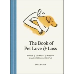 The Book of Pet Love and Loss: Words of Comfort and Wisdom from Remarkable People