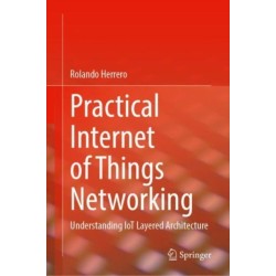 Practical Internet of Things Networking: Understanding IoT Layered Architecture