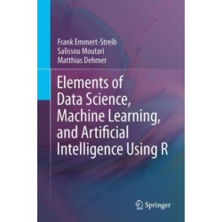 Elements of Data Science, Machine Learning, and Artificial Intelligence Using R