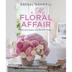 Rachel Ashwell: My Floral Affair: Whimsical Spaces and Beautiful Florals