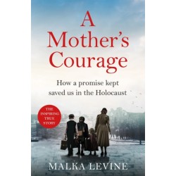 A Mother's Courage: How I survived the Holocaust - a remarkable story of bravery, kindness and hope