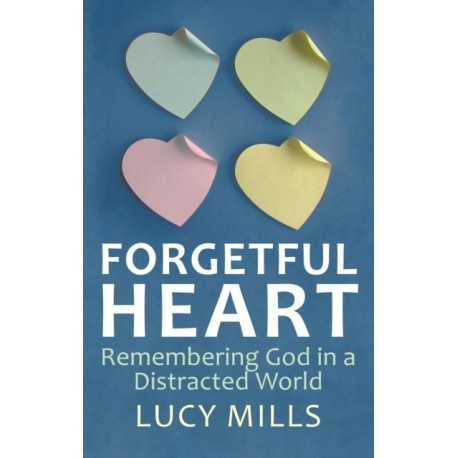 Forgetful Heart: Remembering God in a Distracted World