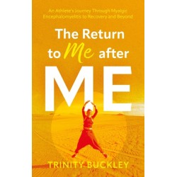 The Return to Me after ME: An Athlete’s Journey Through Myalgic Encephalomyelitis to Recovery and Beyond