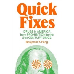 Quick Fixes: Drugs in America from Prohibition to the 21st Century Binge