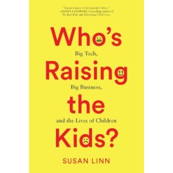 Who's Raising the Kids?: Big Tech, Big Business, and the Lives of Children