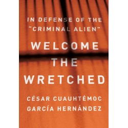 Welcome the Wretched: In Defense of the "Criminal Alien"