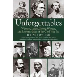Unforgettables: Some Winners, Losers, Strong Women, and Eccentric Men of the Civil War Era