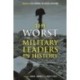 The Worst Military Leaders in History