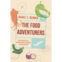 The Food Adventurers: How Around-the-World Travel Changed the Way We Eat