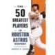 The 50 Greatest Players in Houston Astros History