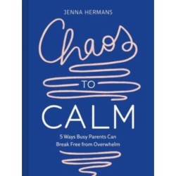 Chaos to Calm: 5 Ways Busy Parents Can Break Free from Overwhelm