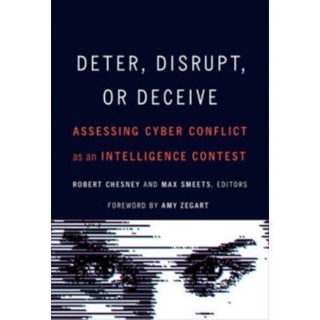 Deter, Disrupt, or Deceive: Assessing Cyber Conflict as an Intelligence Contest