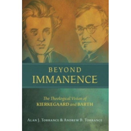 Beyond Immanence: The Theological Vision of Kierkegaard and Barth
