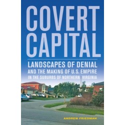 Covert Capital: Landscapes of Denial and the Making of U.S. Empire in the Suburbs of Northern Virginia