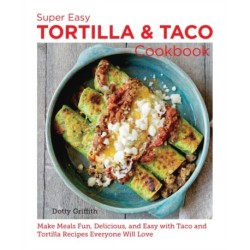 Super Easy Tortilla and Taco Cookbook: Make Meals Fun, Delicious, and Easy with Taco and Tortilla Recipes Everyone Will Love