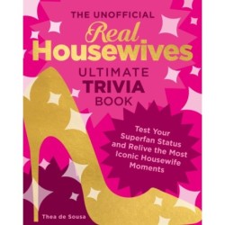 The Unofficial Real Housewives Ultimate Trivia Book: Test Your Superfan Status and Relive the Most Iconic Housewife Moments