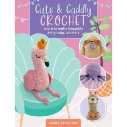 Cute & Cuddly Crochet: Learn to make huggable amigurumi animals