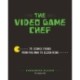 The Video Game Chef: 76 Iconic Foods from Pac-Man to Elden Ring