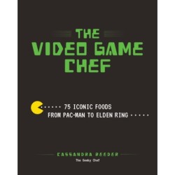 The Video Game Chef: 76 Iconic Foods from Pac-Man to Elden Ring