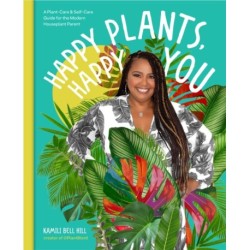 Happy Plants, Happy You: A Plant-Care & Self-Care Guide for the Modern Houseplant Parent