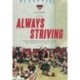 Always Striving: Always Striving is not a blow-by-blow account of the history of the Essendon Football Club. Instead, this book highlights the key moments, people and events that have helped to define it through more than 140 years of existence.