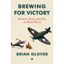 Brewing for Victory: Brewers, Beers and Pubs in World War II
