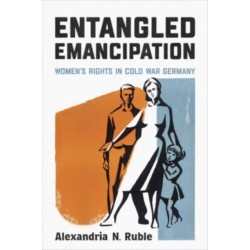 Entangled Emancipation: Women's Rights in Cold War Germany