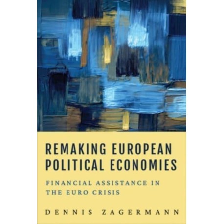 Remaking European Political Economies: Financial Assistance in the Euro Crisis