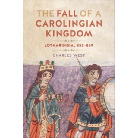The Fall of a Carolingian Kingdom: Lotharingia 855-869