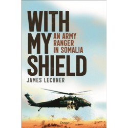 With My Shield: An Army Ranger in Somalia