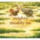 Mighty Muddy Us