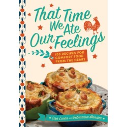 That Time We Ate Our Feelings: 150 Recipes for Comfort Food From the Heart: From the Creators of the Corona Kitchen