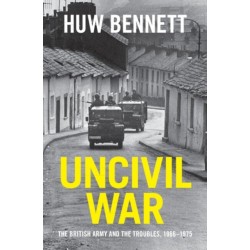 Uncivil War: The British Army and the Troubles, 1966–1975